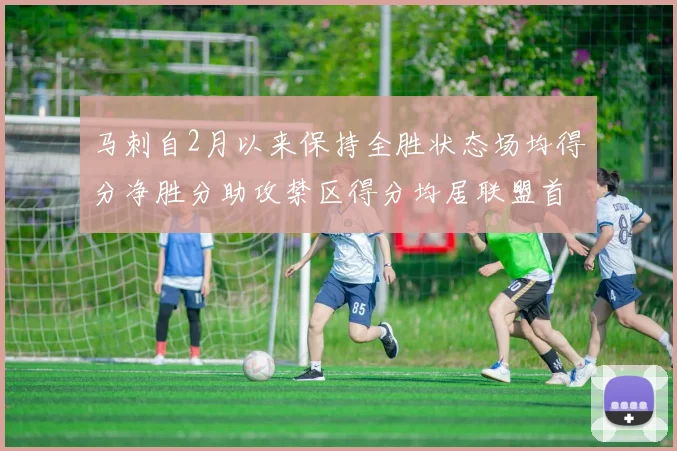马刺自2月以来保持全胜状态场均得分净胜分助攻禁区得分均居联盟首位